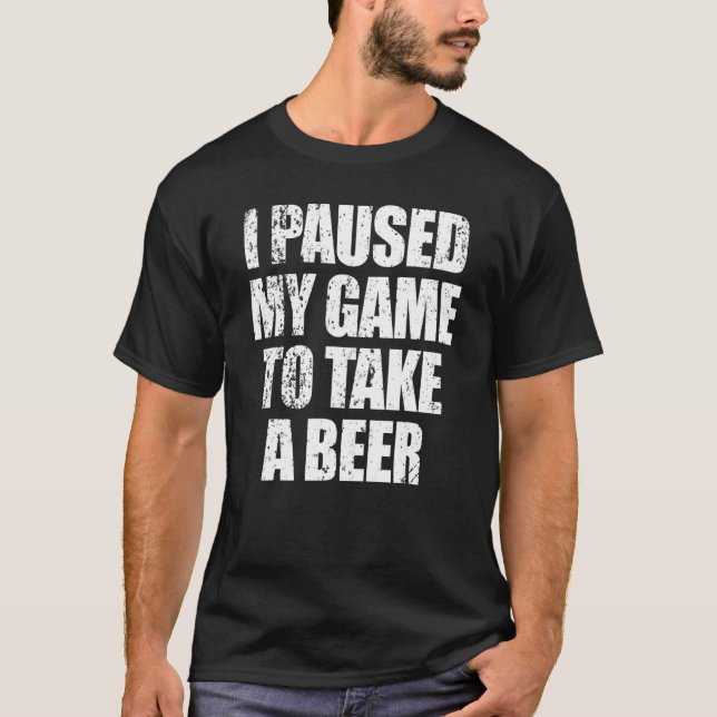 T-shirt J'Ai Interrompu Mon Jeu Pour Prendre Une Bière Men (Devant)