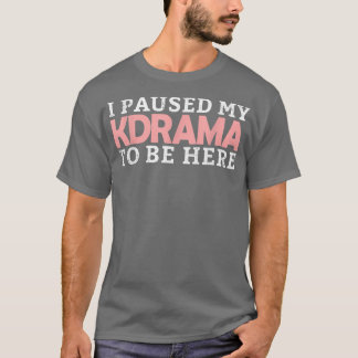 T-shirt J'Ai Interrompu Mon KDrama Pour Être Ici Drama Cor
