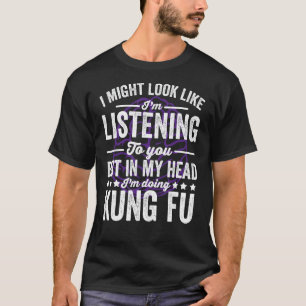 T-shirt J'Ai L'Air D'Écouter Mais Ma Tête Est Kung Fu