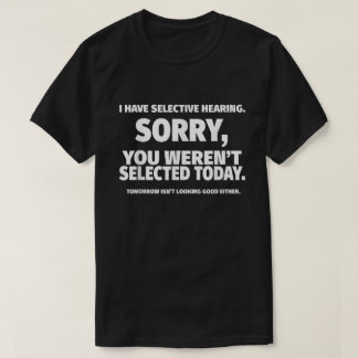 T-shirt J'ai l'audition sélective, vous n'avez pas été sél