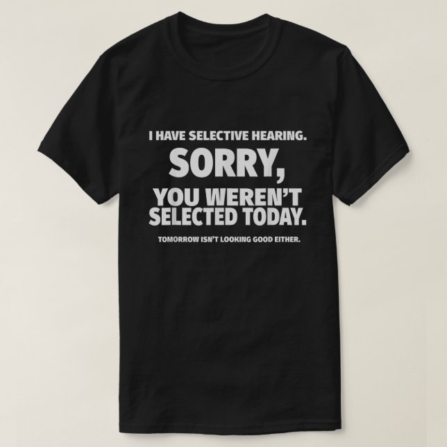 T-shirt J'ai l'audition sélective, vous n'avez pas été sél (Design devant)