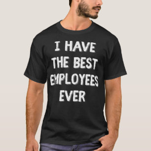 T-shirt J'ai les meilleurs employés jamais Drôle patron ca