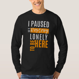 T-shirt J'ai mis en pause mon Destroy Lonely pour être ici