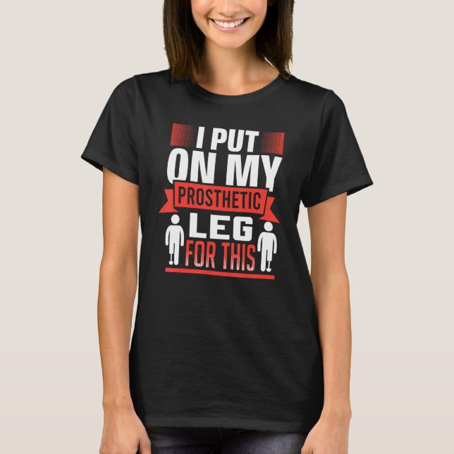 T-shirt J'Ai Mis Ma Jambe Prothétique Pour Les Prothèses D (Devant)