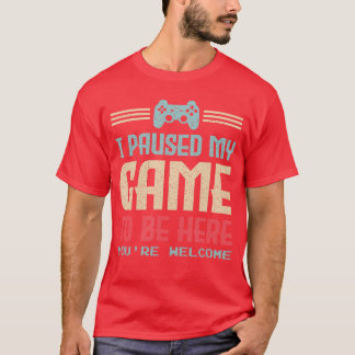 T-shirt J'ai mis mon jeu en pause pour être ici. Vous êtes