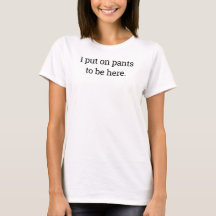 J'ai mis un pantalon pour être ici