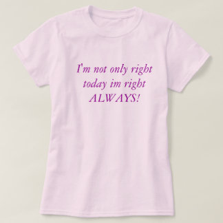 T-shirt J'ai non seulement juste aujourd'hui raison im