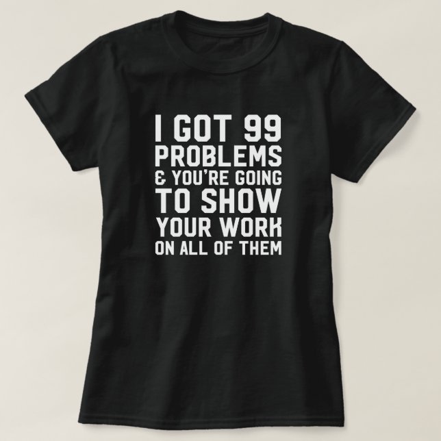 T-shirt J'ai obtenu 99 problèmes et vous allez montrer le (Design devant)