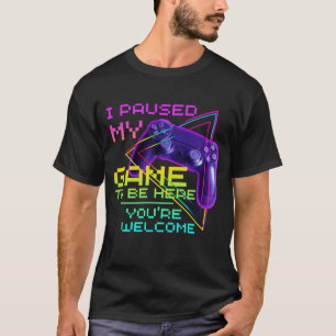 T-SHIRT J'AI PARUSÉ MON JEU POUR ÊTRE ICI, VOUS ÊTES BIENV