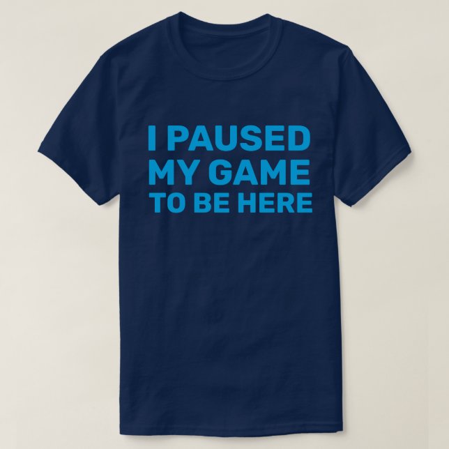 T-SHIRT J'AI PAUSÉ MON JEU POUR ÊTRE ICI (Design devant)