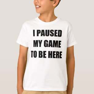 T-SHIRT J'AI PAUSÉ MON JEU POUR ÊTRE ICI