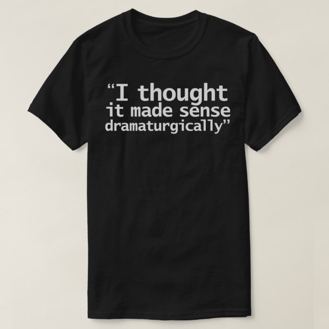 T-shirt J'Ai Pensé Que Cela Faisait Du Sens Dramaturgement (Design devant)