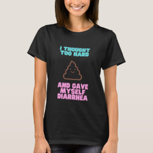T-shirt J'ai pensé trop dur et me suis donné la diarrhée