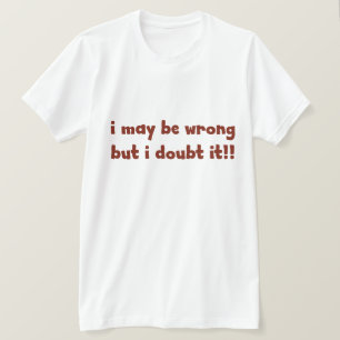 T-shirt J'ai peut-être tort, mais j'en doute. Humour FUNNY
