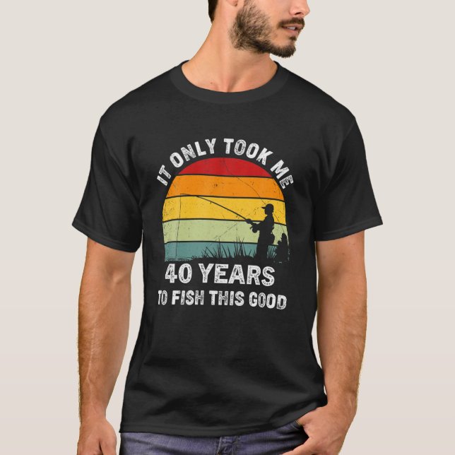 T-shirt J'Ai Pris 40 Ans Pour Pêcher Cette Bonne Pêche F (Devant)