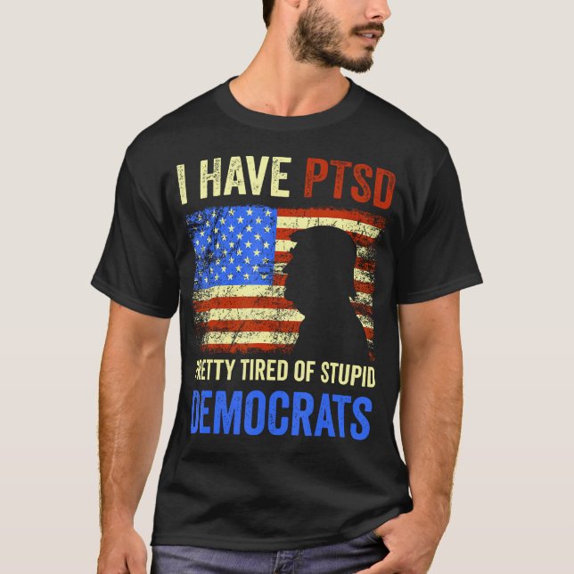 T-shirt J'Ai Ptsd Assez Fatigué Des Démocrates Stupides Te (Devant)