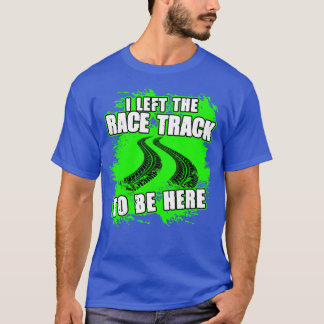 T-shirt J'Ai Quitté La Course Pour Être Ici Drôle Racing
