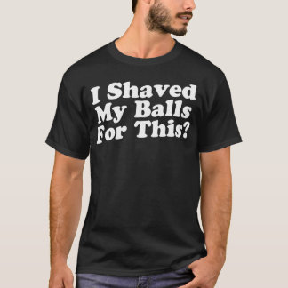 T-shirt J'Ai Rasé Mes Couilles Pour Ça