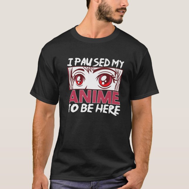 T-shirt J'Ai Suspendu Mon Anime Pour Être Ici Otaku Anime  (Devant)