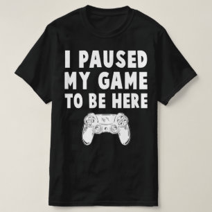 T-shirt j'ai suspendu mon jeu pour être ici
