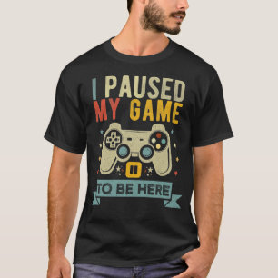 T-shirt J'ai suspendu mon jeu pour être ici Amuseur Vidéo