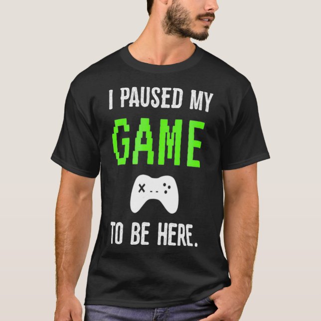 T-shirt J'Ai Suspendu Mon Jeu Pour Être Ici Jeux Vidéo Têt (Devant)
