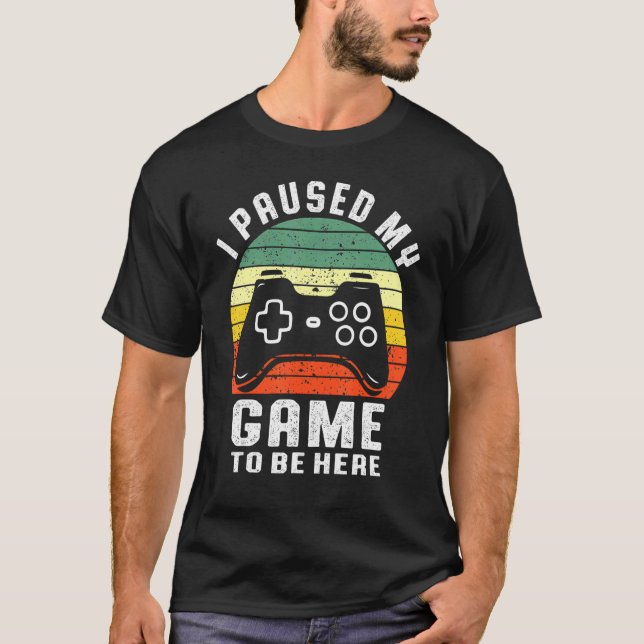 T-shirt J'Ai Suspendu Mon Jeu Pour Être Ici Pour Gamer (Devant)