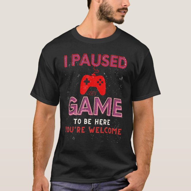 T-shirt J'ai suspendu mon jeu pour être ici Vous êtes Bien (Devant)
