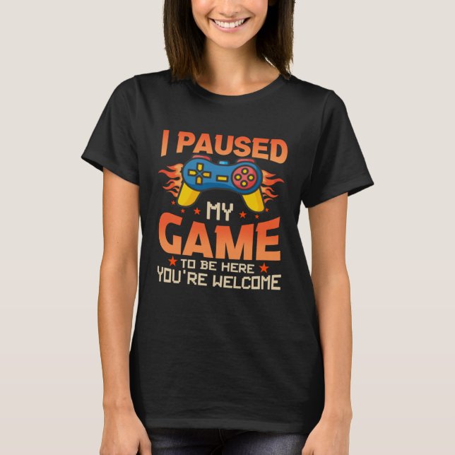 T-shirt J'ai suspendu mon jeu pour être ici Vous êtes Bien (Devant)