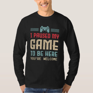 T-shirt J'ai suspendu mon jeu pour être ici Vous êtes Bien