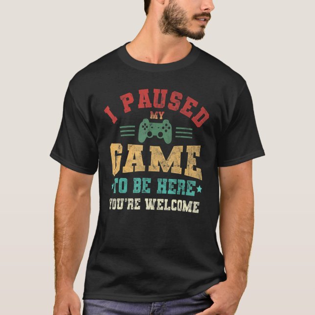T-shirt J'ai suspendu mon jeu pour être ici Vous êtes Bien (Devant)