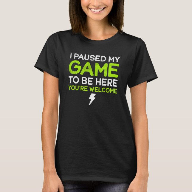 T-shirt J'ai suspendu mon jeu pour être ici Vous êtes Bien (Devant)