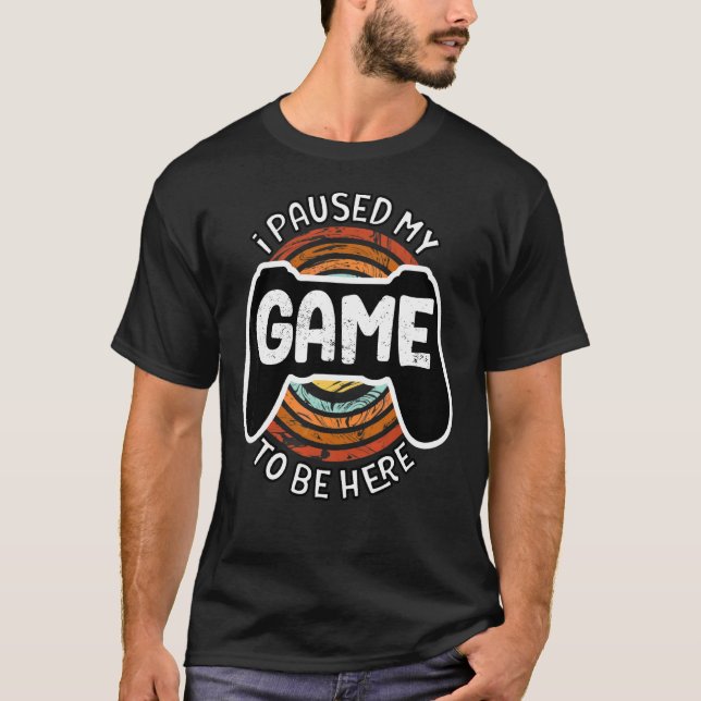 T-shirt J'ai suspendu mon jeu pour être ici Vous êtes Bien (Devant)