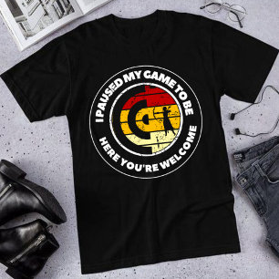T-shirt J'ai suspendu mon jeu pour être ici Vous êtes un t