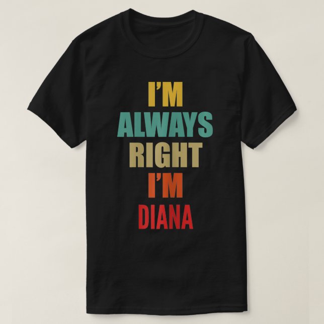 T-shirt J'ai toujours raison Je suis Diana drôle (Design devant)