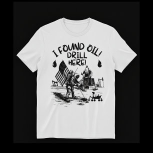 T-shirt J'ai trouvé du pétrole ! Forage ici !