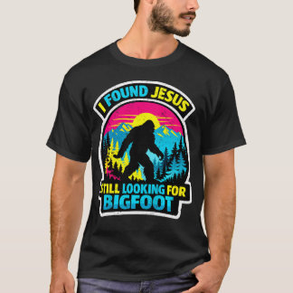 T-shirt J'ai Trouvé Jésus Toujours à la Recherche de Bigfo