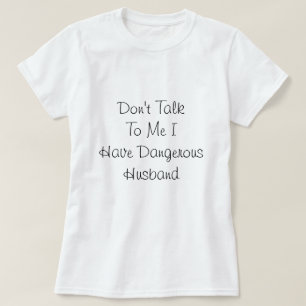 T-shirt J'ai un mari dangereux, une citation d'amour 