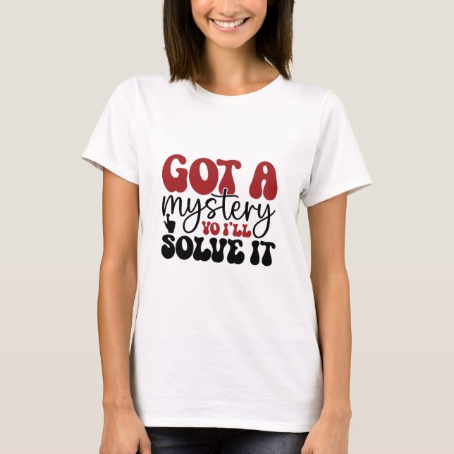 T-shirt J'ai un mystère, je vais le résoudre. (Devant)