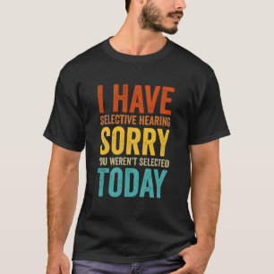 T-shirt J'ai une audition sélective Vous n'avez pas été sé