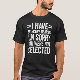 T-shirt J'ai une audition sélective Vous n'avez pas été sé