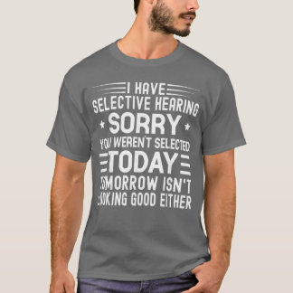 T-shirt J'ai une ouïe sélective Vous n'avez pas été sélect