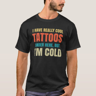 T-shirt J'ai vraiment des tatouages Cool sous ici mais je 
