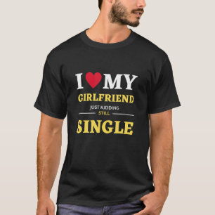T-shirt J'Aime Ma Petite Amie Qui Se Tire Encore célibatai