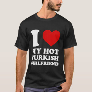 T-shirt J'Aime Ma Petite Amie Turque Chaude J'Aime Mon Tur