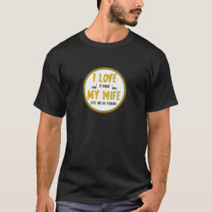 T-shirt J'Aime Quand Ma Femme Me Laisse Aller Pêcher