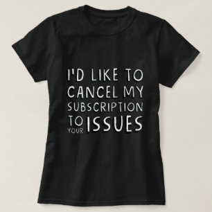 T-SHIRT J'AIMERAIS ANNULER MON ABONNEMENT À VOS PROBLÈMES