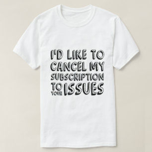 T-SHIRT J'AIMERAIS ANNULER MON ABONNEMENT À VOS PROBLÈMES