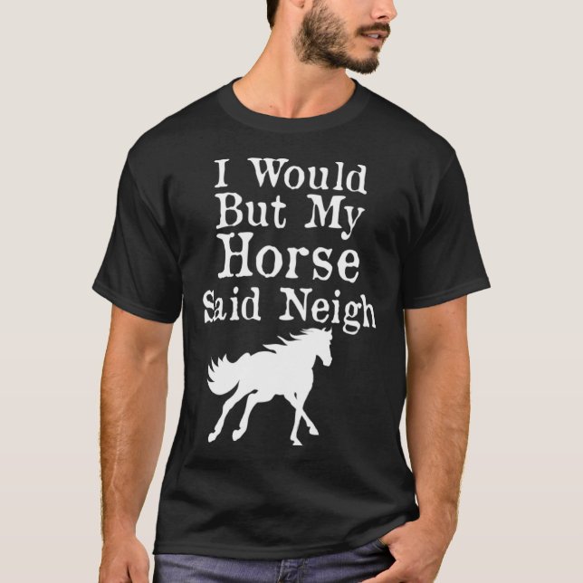 T-shirt J'Aimerais, Mais Mon Cheval A Dit Neigh (Devant)