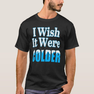 T-shirt J'Aimerais Qu'Il Soit Plus Froid Et Je Souhaite Qu